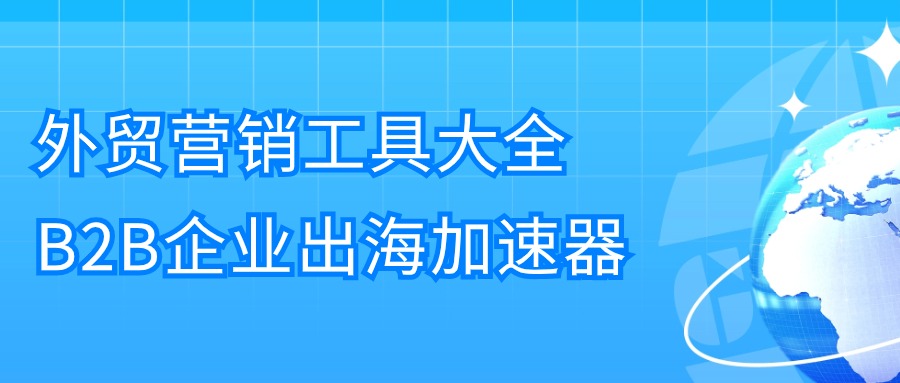 外贸营销工具大全，B2B企业出海加速器